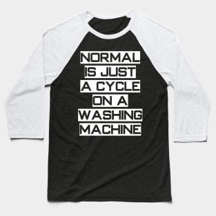 Normal Is Just A Cycle On A Washing Machine Baseball T-Shirt